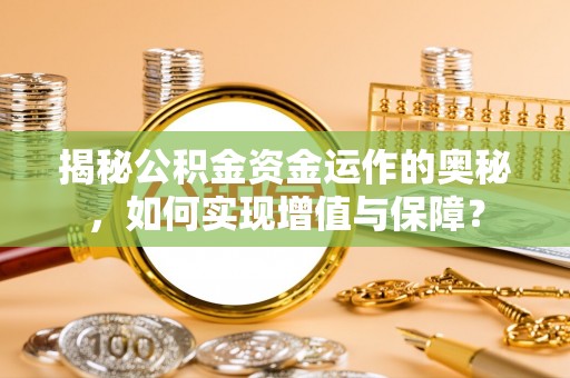 沙洋揭秘公积金资金运作的奥秘，如何实现增值与保障？