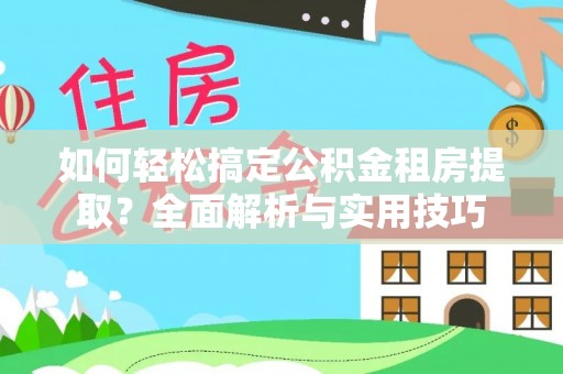 沙洋如何轻松搞定公积金租房提取？全面解析与实用技巧
