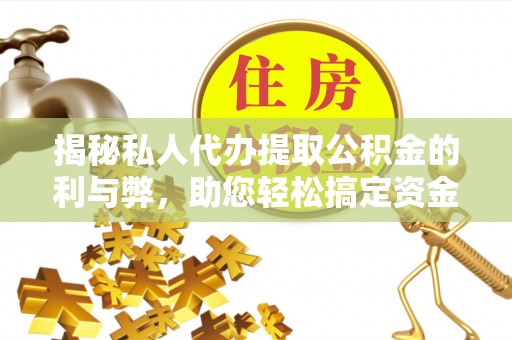 沙洋揭秘私人代办提取公积金的利与弊，助您轻松搞定资金难题