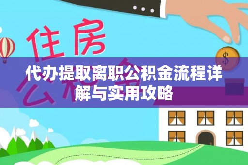 沙洋代办提取离职公积金流程详解与实用攻略