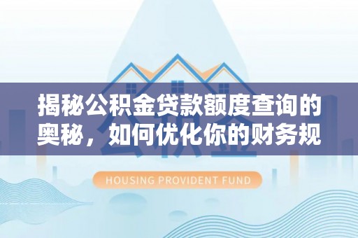 沙洋揭秘公积金贷款额度查询的奥秘，如何优化你的财务规划
