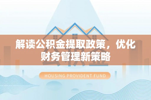 沙洋解读公积金提取政策，优化财务管理新策略