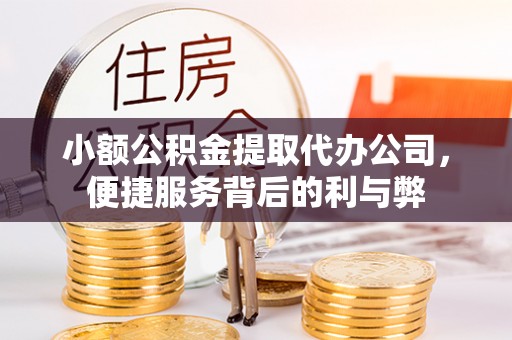 沙洋小额公积金提取代办公司，便捷服务背后的利与弊
