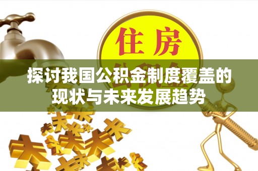 沙洋探讨我国公积金制度覆盖的现状与未来发展趋势