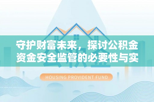 沙洋守护财富未来，探讨公积金资金安全监管的必要性与实践路径