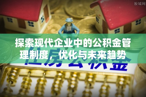 沙洋探索现代企业中的公积金管理制度，优化与未来趋势