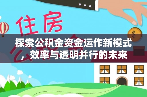 沙洋探索公积金资金运作新模式，效率与透明并行的未来