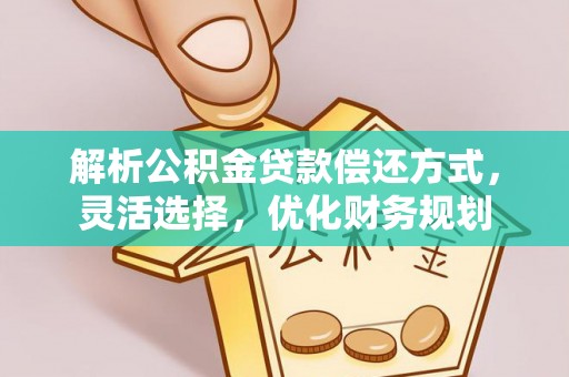 沙洋解析公积金贷款偿还方式，灵活选择，优化财务规划