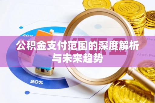沙洋公积金支付范围的深度解析与未来趋势
