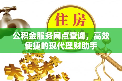沙洋公积金服务网点查询，高效便捷的现代理财助手