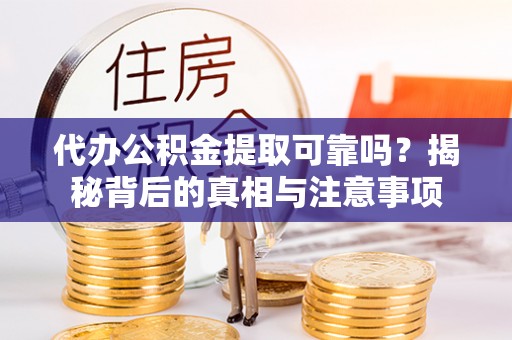 沙洋代办公积金提取可靠吗？揭秘背后的真相与注意事项
