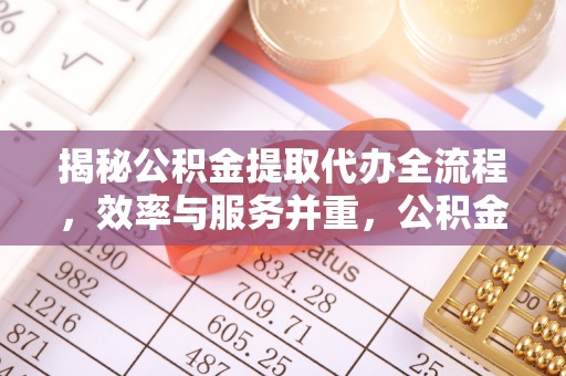 沙洋揭秘公积金提取代办全流程，效率与服务并重，公积金提取代办要多久不再是难题