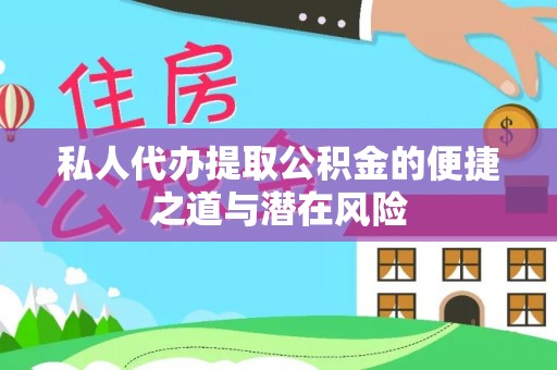 沙洋私人代办提取公积金的便捷之道与潜在风险
