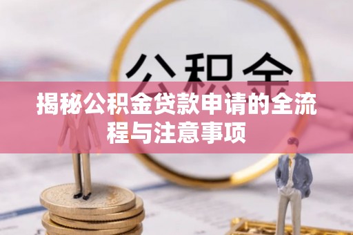 沙洋揭秘公积金贷款申请的全流程与注意事项