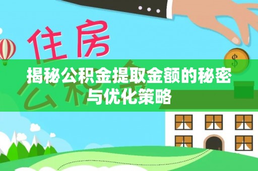 沙洋揭秘公积金提取金额的秘密与优化策略