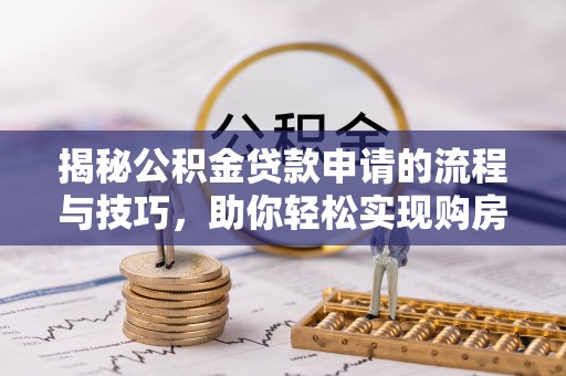 沙洋揭秘公积金贷款申请的流程与技巧，助你轻松实现购房梦