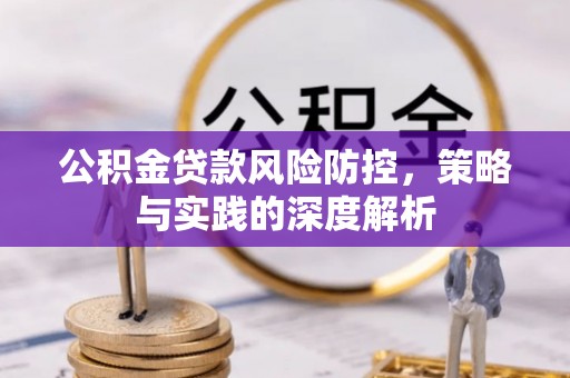 沙洋公积金贷款风险防控，策略与实践的深度解析