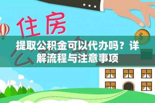 沙洋提取公积金可以代办吗？详解流程与注意事项