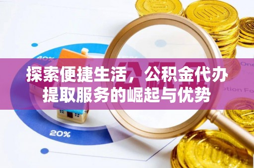 沙洋探索便捷生活，公积金代办提取服务的崛起与优势