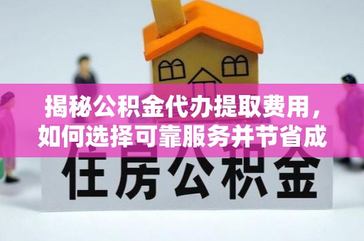 沙洋揭秘公积金代办提取费用，如何选择可靠服务并节省成本