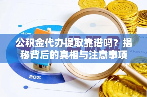 沙洋公积金代办提取靠谱吗？揭秘背后的真相与注意事项