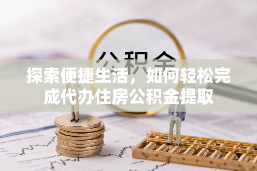 沙洋探索便捷生活，如何轻松完成代办住房公积金提取