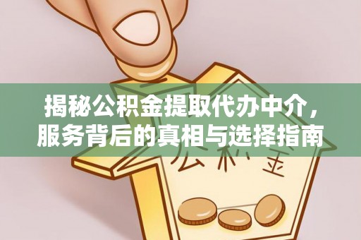 沙洋揭秘公积金提取代办中介，服务背后的真相与选择指南