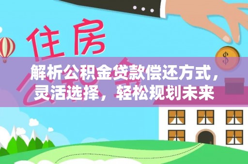 沙洋解析公积金贷款偿还方式，灵活选择，轻松规划未来