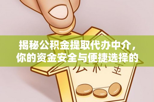 沙洋揭秘公积金提取代办中介，你的资金安全与便捷选择的平衡点