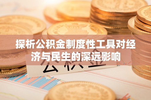 沙洋探析公积金制度性工具对经济与民生的深远影响