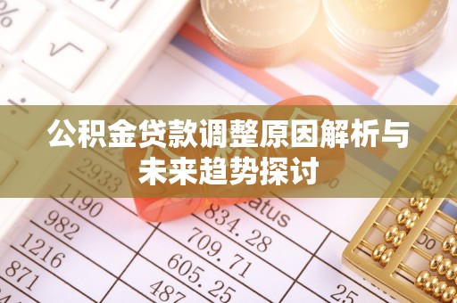沙洋公积金贷款调整原因解析与未来趋势探讨