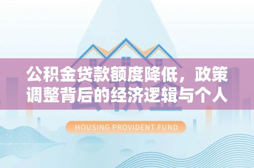 沙洋公积金贷款额度降低，政策调整背后的经济逻辑与个人应对策略
