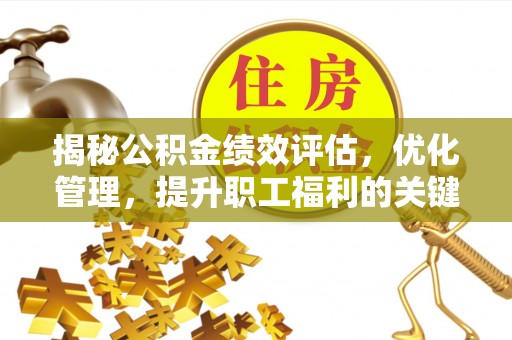 沙洋揭秘公积金绩效评估，优化管理，提升职工福利的关键一步