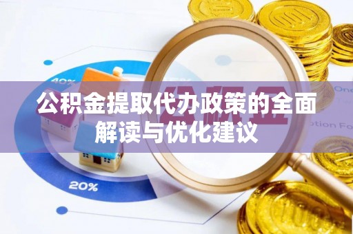 沙洋公积金提取代办政策的全面解读与优化建议