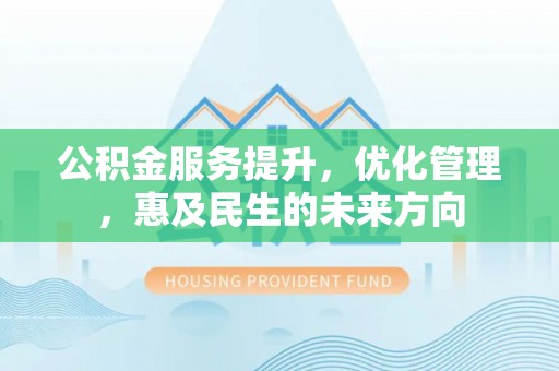 沙洋公积金服务提升，优化管理，惠及民生的未来方向