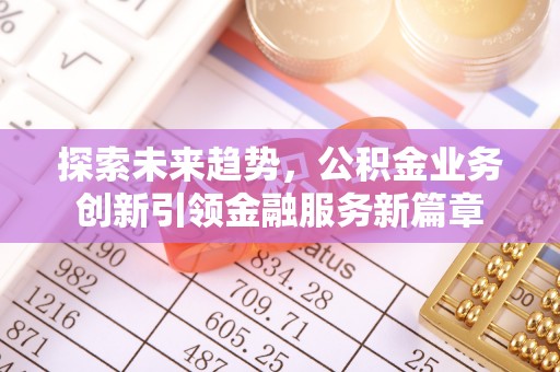 沙洋探索未来趋势，公积金业务创新引领金融服务新篇章