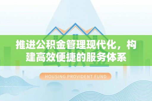 沙洋推进公积金管理现代化，构建高效便捷的服务体系