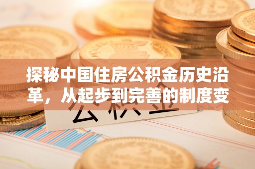 沙洋探秘中国住房公积金历史沿革，从起步到完善的制度变迁