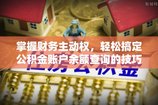 沙洋掌握财务主动权，轻松搞定公积金账户余额查询的技巧与方法