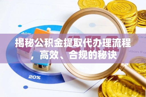 沙洋揭秘公积金提取代办理流程，高效、合规的秘诀