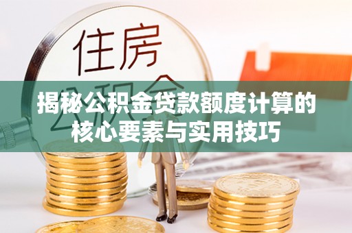 沙洋揭秘公积金贷款额度计算的核心要素与实用技巧