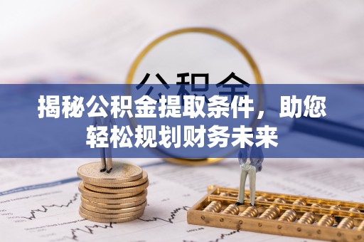 沙洋揭秘公积金提取条件，助您轻松规划财务未来