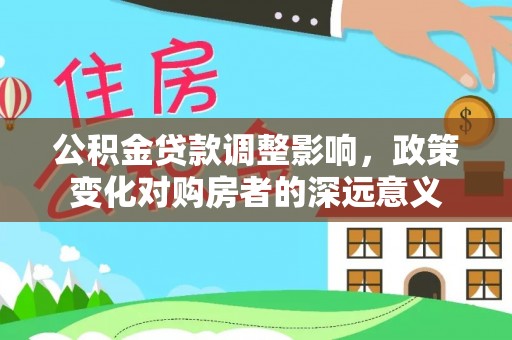 沙洋公积金贷款调整影响，政策变化对购房者的深远意义