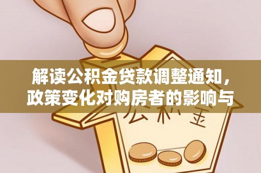沙洋解读公积金贷款调整通知，政策变化对购房者的影响与机遇