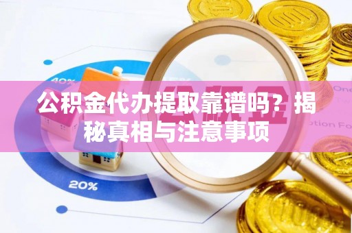 沙洋公积金代办提取靠谱吗？揭秘真相与注意事项