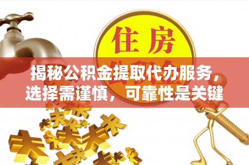 沙洋揭秘公积金提取代办服务，选择需谨慎，可靠性是关键