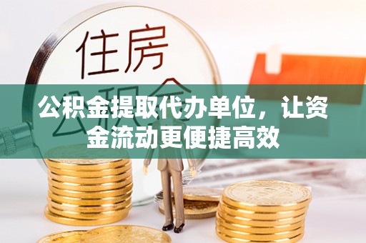 沙洋公积金提取代办单位，让资金流动更便捷高效