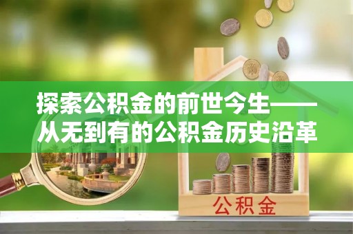 沙洋探索公积金的前世今生——从无到有的公积金历史沿革