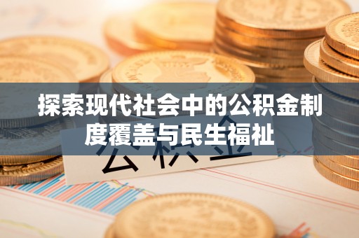 沙洋探索现代社会中的公积金制度覆盖与民生福祉