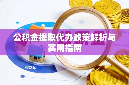 沙洋公积金提取代办政策解析与实用指南